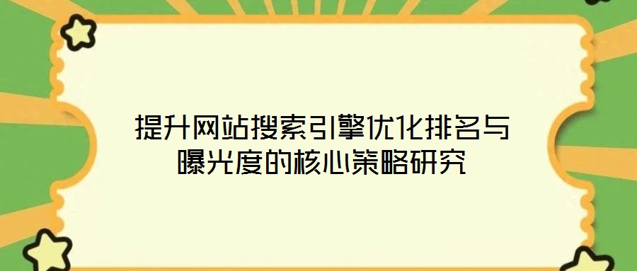 提升網站搜索引擎優化排名與曝光度的核心策略研究