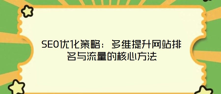 SEO優化策略:多維提升網站排名與流量的核心方法