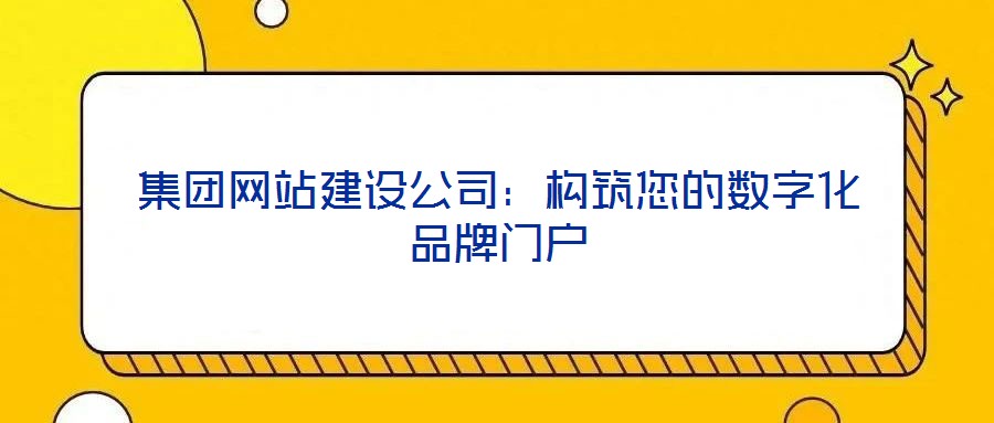 集團網站建設公司：構筑您的數字化品牌門戶