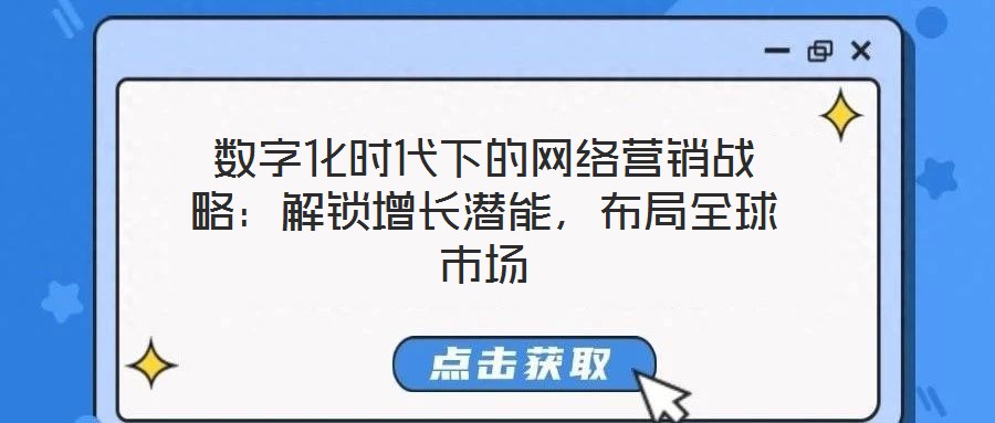 數(shù)字化時代下的網(wǎng)絡(luò)營銷戰(zhàn)略:解鎖增長潛能,布局全球市場