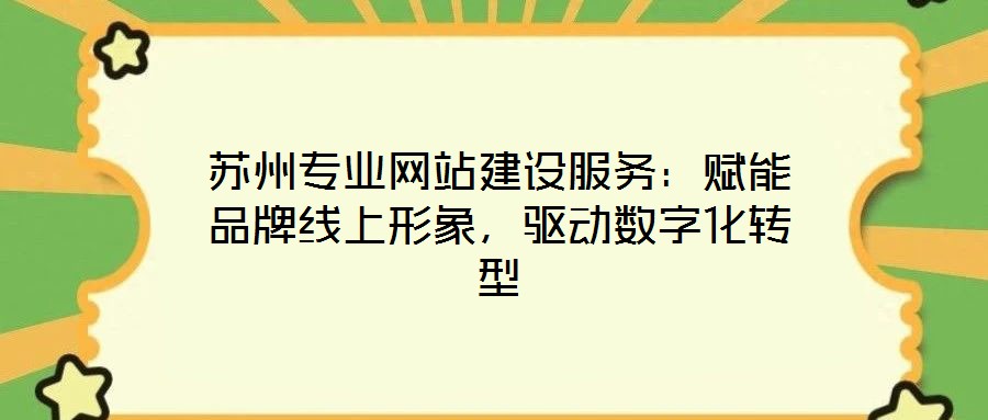 蘇州專業(yè)網(wǎng)站建設(shè)服務(wù)：賦能品牌線上形象，驅(qū)動數(shù)字化轉(zhuǎn)型