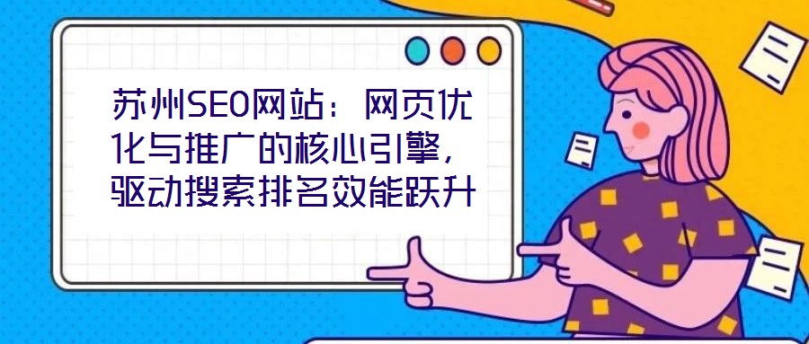 蘇州SEO網站:網頁優化與推廣的核心引擎,驅動搜索排名效能躍升