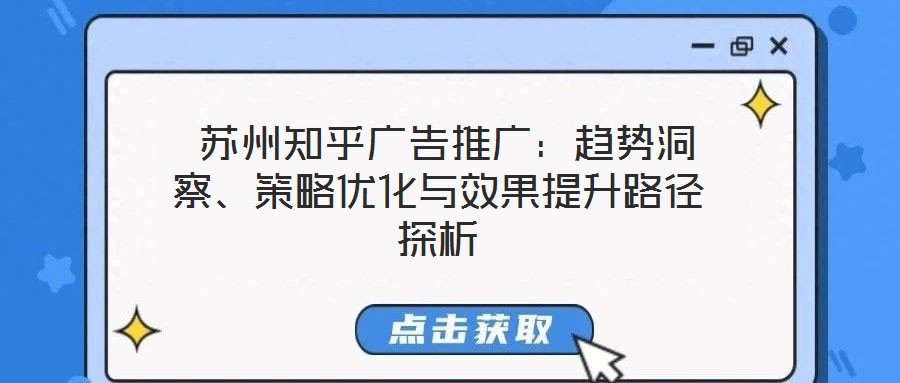 蘇州知乎廣告推廣:趨勢洞察、策略優化與效果提升路徑探析