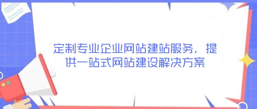 定制專業企業網站建站服務,提供一站式網站建設解決方案