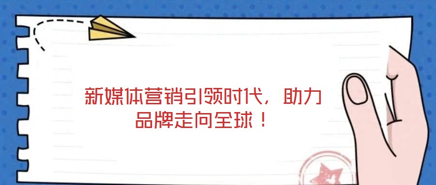 新媒體營(yíng)銷引領(lǐng)時(shí)代,助力品牌走向全球!