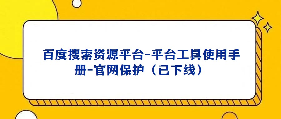 百度搜索資源平臺-平臺工具使用手冊-官網保護(已下線)