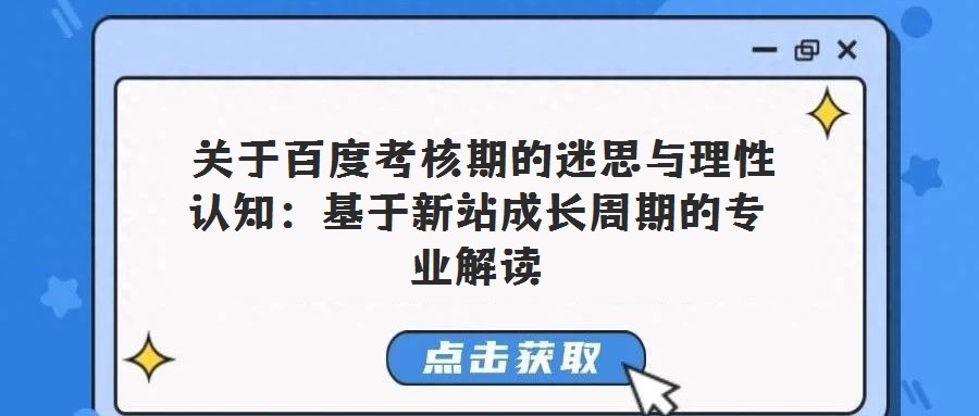 關于百度考核期的迷思與理性認知:基于新站成長周期的專業解讀