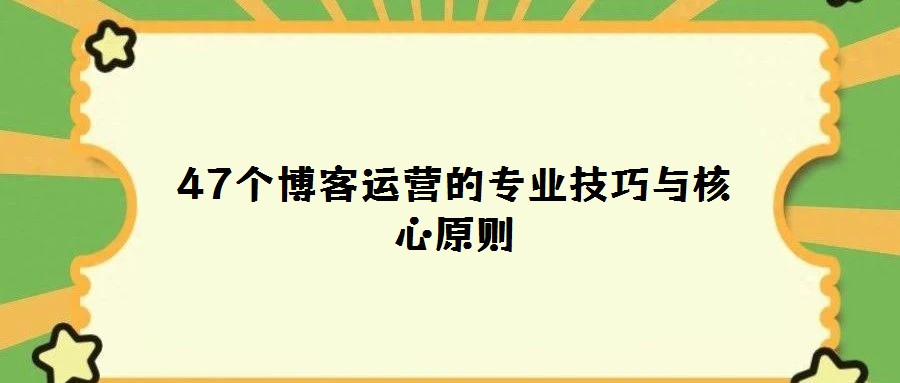 47個博客運營的專業技巧與核心原則