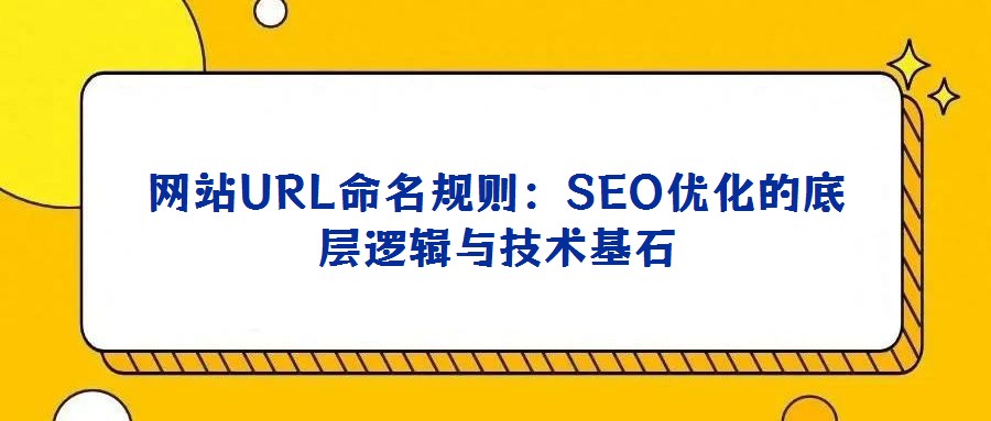 網站URL命名規則:SEO優化的底層邏輯與技術基石