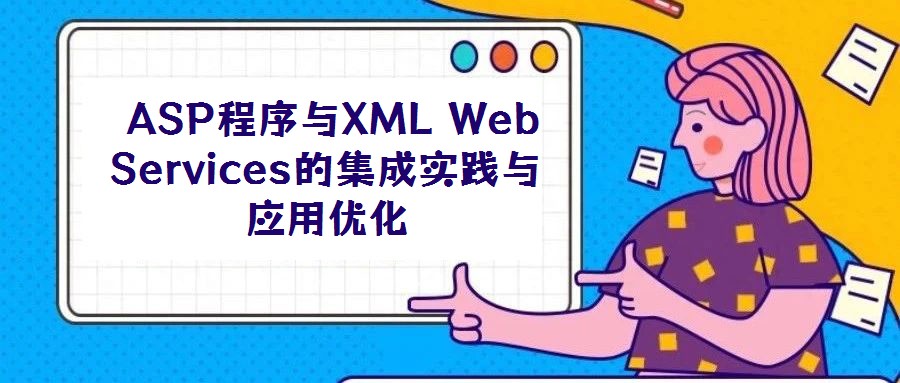 ASP程序與XML Web Services的集成實踐與應(yīng)用優(yōu)化
