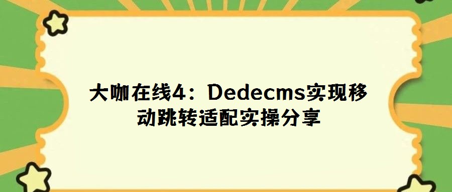 大咖在線4:Dedecms實現(xiàn)移動跳轉(zhuǎn)適配實操分享