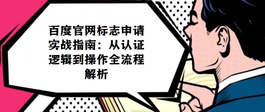 百度官網標志申請實戰指南:從認證邏輯到操作全流程解析