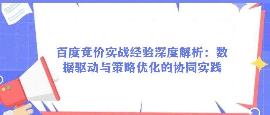 百度競價實戰(zhàn)經驗深度解析:數據驅動與策略優(yōu)化的協同實踐