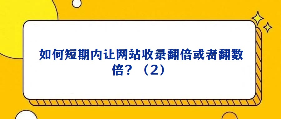 如何短期內讓網站收錄翻倍或者翻數倍?(2)
