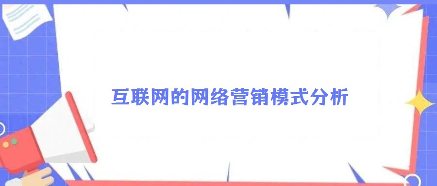 互聯(lián)網(wǎng)的網(wǎng)絡(luò)營(yíng)銷模式分析